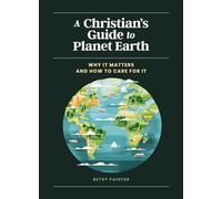 A Christian's Guide to Planet Earth: Why It Matters and How to Care for It