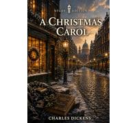 A Christmas Carol: Annotated for GCSE and A-Level: Complete Original Text with Stave-by-Stave Summaries, Context, Key Quotes & Exam-Focused Analysis
