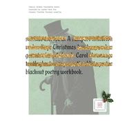 A Christmas Carol Blackout Poetry Workbook: Easily create frameable poems inspired by the classic Charles Dickens novella: The Permanent Marker Poets ... Marker Poets Blackout Poetry Workbooks)