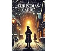 A Christmas Carol: Charles Dickens' Original Holiday Classic