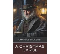 A Christmas Carol: Dickens’ Holiday Masterpiece-The Original Christmas Classic