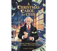 A Christmas Carol for CEOs: Ebenezer Scrooge’s Lessons in Generosity, Legacy, and Corporate Culture