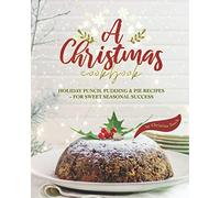 A Christmas Cookbook: Holiday Punch, Pudding & Pie Recipes - For Sweet Seasonal Success