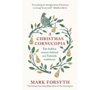 A Christmas Cornucopia: The Hidden Stories Behind Our Yuletide Traditions