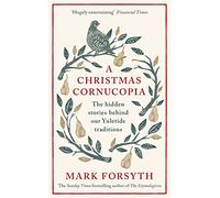 A Christmas Cornucopia: The Hidden Stories Behind Our Yuletide Traditions