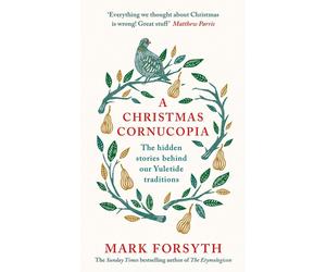 A Christmas Cornucopia: The Hidden Stories Behind Our Yuletide Traditions by Mar