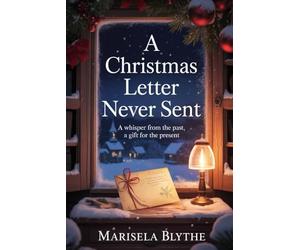 A Christmas Letter Never Sent: A Whisper From The Past, A Gift For The Present