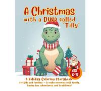 A Christmas with a Dino Called ‘Tilly’: A Holiday Coloring Storybook for Kids and Families - to make memories with family, having fun, adventures, and traditions!