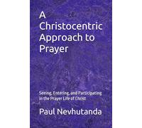 A Christocentric Approach to Prayer: Seeing, Entering, and Participating in the Prayer Life of Christ