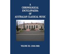 A Chronological Encyclopaedia of Australian Classical Music: Volume III (1940-1960)