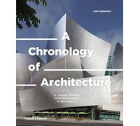 A Chronology of Architecture : A Cultural Timeline from Stone Circles to Skyscrapers
