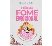 A ciência da fome emocional: Como controlar a ansiedade na alimentação
