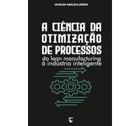 A Ciência da Otimização de Processos: Do Lean Manufacturing à Indústria Inteligente