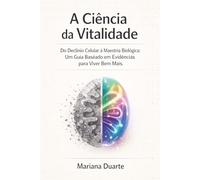 A Ciência da Vitalidade: Estratégias Comprovadas para a Longevidade Ativa: Do Declínio Celular à Maestria Biológica: Um Guia Baseado em Evidências para Viver Bem Mais.