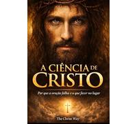A CIÊNCIA DE CRISTO: Por que a oração falha e o que fazer no lugar