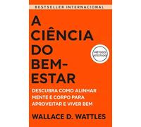 A Ciência do Bem-Estar: Descubra Como Alinhar Mente E Corpo Para Aproveitar E Viver Bem