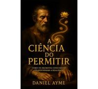 A Ciência do Permitir: Como os Decretos Conscientes Transformam a Realidade