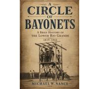 A Circle of Bayonets: A Brief History of the Lower Rio Grande 1819-1866