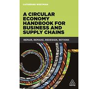 A Circular Economy Handbook for Business and Supply Chains: Repair, Remake, Redesign, Rethink