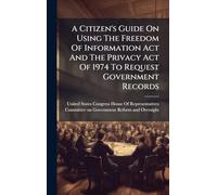 A Citizen's Guide On Using The Freedom Of Information Act And The Privacy Act Of 1974 To Request Government Records