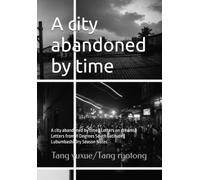 A city abandoned by time: A city abandoned by time； Letters on dreams； Letters from 11 Degrees South Latitude； Lubumbashi Dry Season Notes (Africa， Language， and An unreachable border)