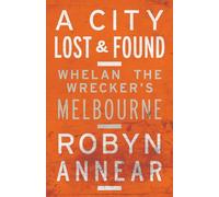 A City Lost & Found: Whelan the Wrecker's Melbourne