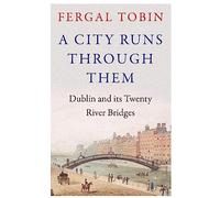 A City Runs Through Them : Dublin and its Twenty River Bridges