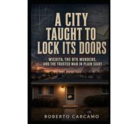 A City Taught to Lock Its Doors: Wichita, the BTK Murders, and the Trusted Man in Plain Sight