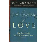 A Civilization of Love: What Every Catholic Can Do to Transform the World