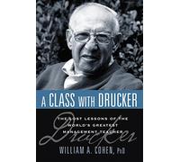A Class with Drucker: The Lost Lessons of the World's Greatest Management Teacher