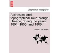A classical and topographical Tour through Greece, during the years 1801, 1805, and 1806.