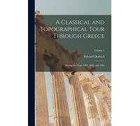 A Classical and Topographical Tour Through Greece: During the Years 1801, 1805, and 1806; Volume 1