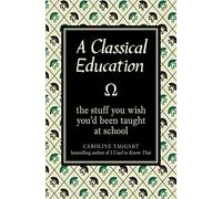 A Classical Education: The Stuff You Wish You'd Been Taught At School