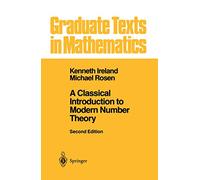 A Classical Introduction to Modern Number Theory – Graduate Texts in Mathematics, 84