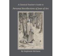 A Classical Teacher's Guide to Personal Recollections of Joan of Arc