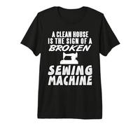 A Clean House is The Sign of a Broken Sewing Machine Premium T-Shirt