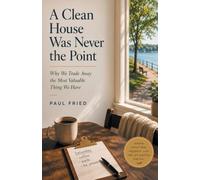 A Clean House Was Never the Point: Why We Trade Away the Most Valuable Thing We Have