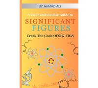 A Clear and Concise Guide to SIGNIFICANT FIGURES: Crack The Code Of SIG-FIGS