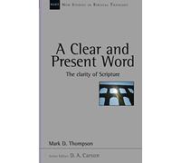 A Clear and present word: The Clarity Of Scripture (New Studies in Biblical Theology)