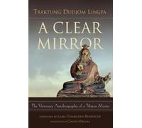 A Clear Mirror: The Visionary Autobiography of a Tibetan Master