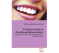 A Clinical Guide to Classifying Malocclusions: Discussion of various classification systems of malocclusion