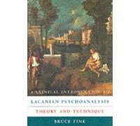 A Clinical Introduction to Lacanian Psychoanalysis : Theory and Technique