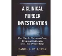 A Clinical Murder Investigation: The Harold Shipman Case, Criminal Evidence, and Trial Proceedings