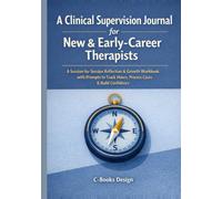 A Clinical Supervision Journal for New & Early-Career Therapists: A Session-by-Session Reflection & Growth Workbook with Prompts to Track Hours, Process Cases & Build Confidence