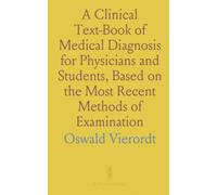 A Clinical Text-Book of Medical Diagnosis for Physicians and Students, Based on the Most Recent Methods of Examination