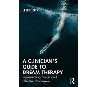 A Clinician’s Guide to Dream Therapy : Implementing Simple and Effective Dreamwork