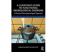 A Clinician’s Guide to Functional Neurological Disorder: A Practical Neuropsychological Approach