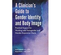 A Clinician's Guide to Gender Identity and Body Image: Practical Support for Working with Transgender and Gender-Expansive Clients
