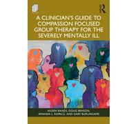 A Clinician's Guide to Compassion Focused Group Therapy for the Severely Mentally Ill