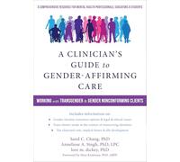 A Clinician's Guide to Gender-Affirming Care: Working with Transgender and Gender-Nonconforming Clients